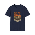 He's Not Done T-Shirt