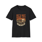 He's Not Done T-Shirt